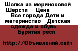 Шапка из мериносовой Шерсти  › Цена ­ 1 500 - Все города Дети и материнство » Детская одежда и обувь   . Бурятия респ.